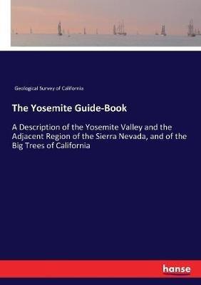 The Yosemite Guide-Book: A Description of the Yosemite Valley and the Adjacent Region of the Sierra Nevada, and of the Big Trees of California - Geological Survey of California - cover