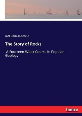 The Story of Rocks: A Fourteen Week Course in Popular Geology - Joel Dorman Steele - cover