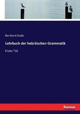 Lehrbuch der hebräischen Grammatik: Erster Teil - Bernhard Stade - cover
