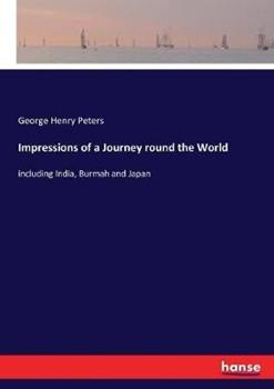 Libro in inglese Impressions of a Journey round the World: including India, Burmah and Japan  - George Henry Peters