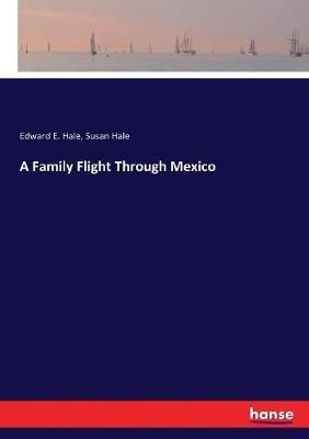 A Family Flight Through Mexico - Edward E Hale,Susan Hale - cover
