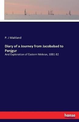 Diary of a Journey from Jacobabad to Panjgur: And Exploration of Eastern Mekran, 1881-82 - P J Maitland - cover