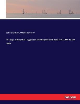 The Saga of King Olaf Tryggwason who Reigned over Norway A.D. 995 to A.D. 1000 - Oddr Snorrason,John Sephton - cover