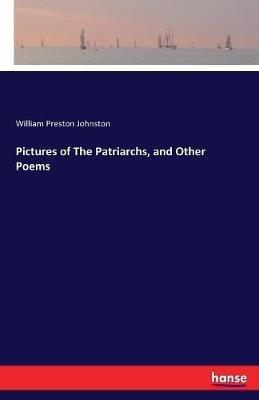 Pictures of The Patriarchs, and Other Poems - William Preston Johnston - cover