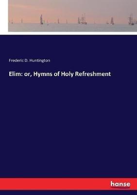 Elim: or, Hymns of Holy Refreshment - Frederic D Huntington - cover