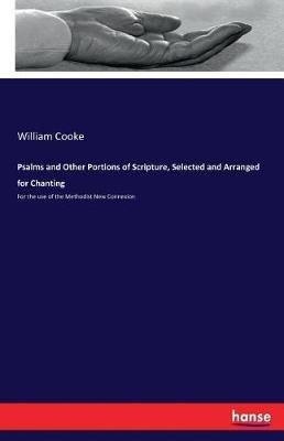 Psalms and Other Portions of Scripture, Selected and Arranged for Chanting: For the use of the Methodist New Connexion - William Cooke - cover