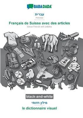 BABADADA black-and-white, Hebrew (in hebrew script) - Francais de Suisse avec des articles, visual dictionary (in hebrew script) - le dictionnaire visuel: Hebrew (in hebrew script) - Swiss French with articles, visual dictionary - Babadada Gmbh - cover