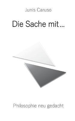 Die Sache mit ...: Philosophie neu gedacht - Junis Caruso - cover