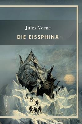 Jules Verne: Die Eissphinx. Vollständige Neuausgabe - Jules Verne - cover