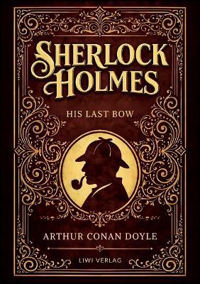 Sherlock Holmes: His Last Bow (English Edition): Mystery, Espionage and Deduction in the Shadow of War - Arthur Conan Doyle - cover