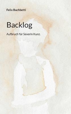 Backlog: Aufbruch für Severin Kunz. - Felix Bachbetti - cover