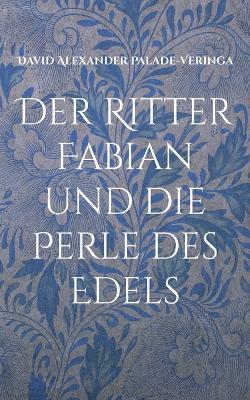 Der Ritter Fabian und die Perle des Edels - David Alexander Palade-Veringa - cover
