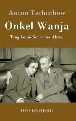 Onkel Wanja: Tragikomödie in vier Akten - Anton Tschechow - cover