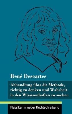 Abhandlung über die Methode, richtig zu denken und Wahrheit in den Wissenschaften zu suchen: (Band 30, Klassiker in neuer Rechtschreibung) - René Descartes - cover