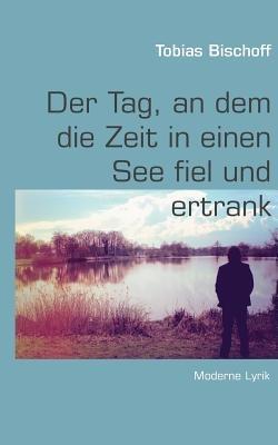 Der Tag, an dem die Zeit in einen See fiel und ertrank - Tobias Bischoff - cover