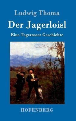 Der Jagerloisl: Eine Tegernseer Geschichte - Ludwig Thoma - cover