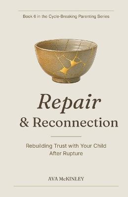 Repair and Reconnection: Healing Rupture and Rebuilding Trust in Parent-Child Relationships - Ava McKinley - cover