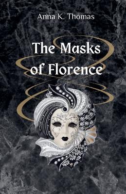 The Masks of Florence - Anna K Thomas - cover