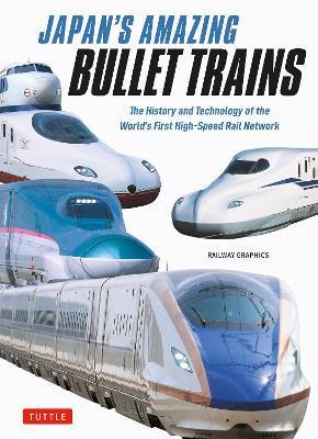Japan's Amazing Bullet Trains: The History and Technology of the World's First High-Speed Rail Network - Railways Graphic,Railway Graphics,Railway Graphics - cover