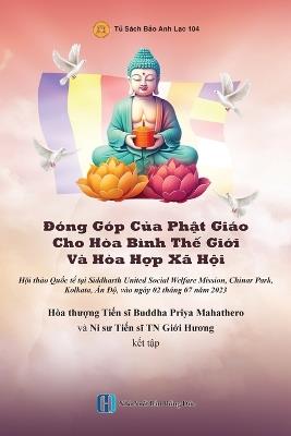 Đóng Góp Của Phật Giáo Cho Hòa Bình Thế Giới Và Hòa Hợp Xã Hội: Từng cá nhân tu tập sẽ đưa đến an bình cho từng gia đình, xã hội và thế giới - Giới Hương Thích Nữ,Priya Mahathero Buddha - cover