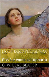Chiaroveggenza - Charles W. Leadbeater - ebook