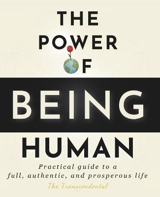 The Power Of Being Human: Practical guide to a full, authentic, and prosperous life - The Transcendental - cover