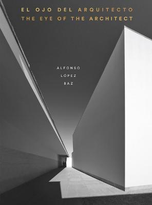 The Eye of the Architect: Photographs by Alfonso López Baz - cover