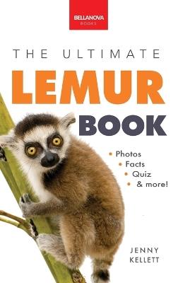 Lemurs The Ultimate Lemur Book: 100+ Amazing Lemur Facts, Photos, Quiz + More - Jenny Kellett - cover