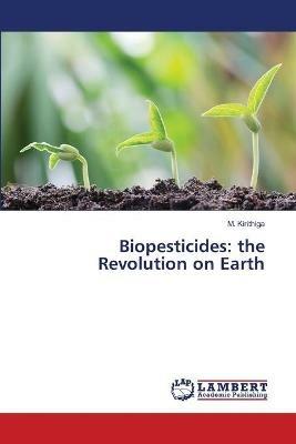 Biopesticides: the Revolution on Earth - M Kirithiga - cover