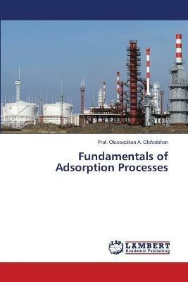 Fundamentals of Adsorption Processes - Prof Olaosebikan a Olafadehan - cover