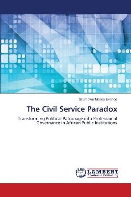 The Civil Service Paradox - Silumbwe Moses Evance - cover