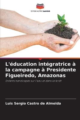 L'?ducation int?gratrice ? la campagne ? Presidente Figueiredo, Amazonas - Luis Sergio Castro de Almeida - cover