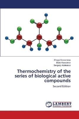Thermochemistry of the series of biological active compounds - Shuga Kassenova,Bulat Kassenov,Sergazy Adekenov - cover