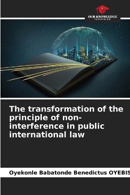 The transformation of the principle of non-interference in public international law - Oyekonle Babatonde Benedictus Oyebissi - cover