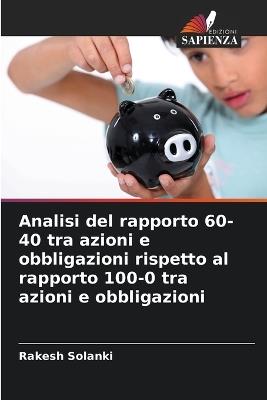 Analisi del rapporto 60-40 tra azioni e obbligazioni rispetto al rapporto 100-0 tra azioni e obbligazioni - Rakesh Solanki - cover