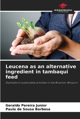 Leucena as an alternative ingredient in tambaqui feed - Geraldo Pereira Junior,Paula de Sousa Barbosa - cover