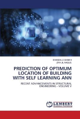 Prediction of Optimum Location of Building with Self Learning Ann - Shakeela Shaikh,Ziya Ul Haque - cover