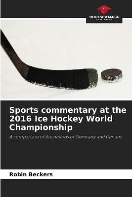 Sports commentary at the 2016 Ice Hockey World Championship - Robin Beckers - cover