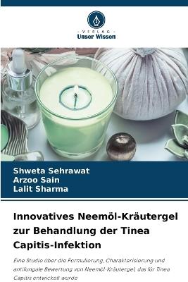 Innovatives Neemöl-Kräutergel zur Behandlung der Tinea Capitis-Infektion - Shweta Sehrawat,Arzoo Sain,Lalit Sharma - cover