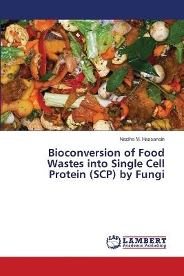 Bioconversion of Food Wastes into Single Cell Protein (SCP) by Fungi - Naziha M Hassanein - cover
