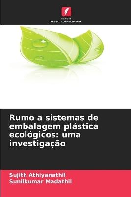 Rumo a sistemas de embalagem plástica ecológicos: uma investigação - Sujith Athiyanathil,Sunilkumar Madathil - cover