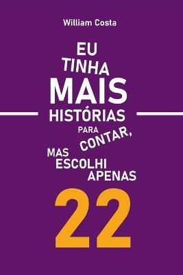 Eu Tinha Mais Historias Para Contar, Mas Escolhi Apenas 22 - Costa William - cover