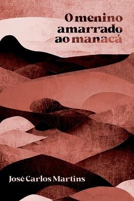 O Menino Amarrado Ao Manac? - Martins Jos? - cover