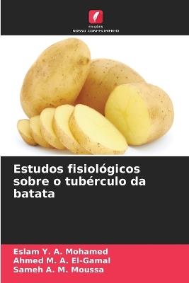 Estudos fisiológicos sobre o tubérculo da batata - Eslam Y a Mohamed,Ahmed M a El-Gamal,Sameh A M Moussa - cover