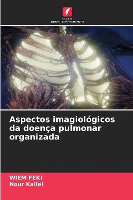 Aspectos imagiológicos da doença pulmonar organizada - Wiem Feki,Nour Kallel - cover