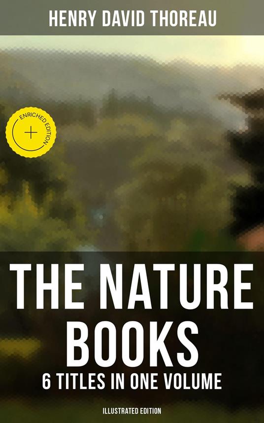The Nature Books of Henry David Thoreau – 6 Titles in One Volume (Illustrated Edition)