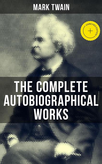 The Complete Autobiographical Works of Mark Twain