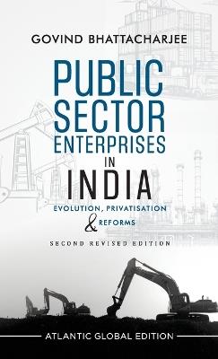 Public Sector Enterprises in India: Evolution, Privatisation and Reforms - Govind Bhattacharjee - cover