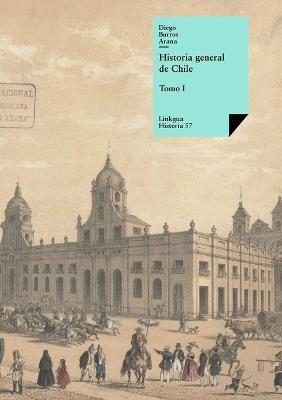 Historia general de Chile: Tomo I - Diego Barros Arana - cover