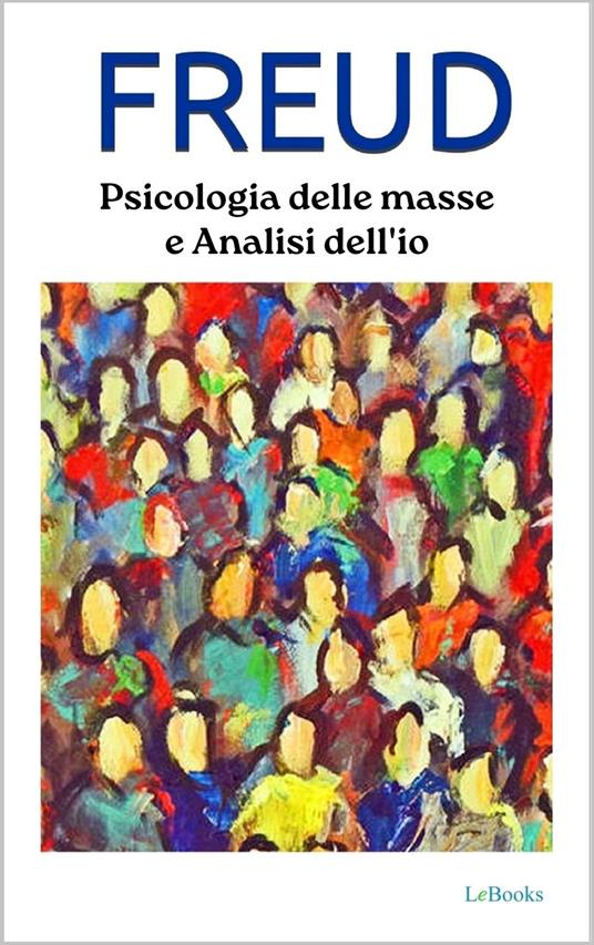 Psicologia delle masse e Analisi dell'Io - Freud - Sigmund Freud - ebook